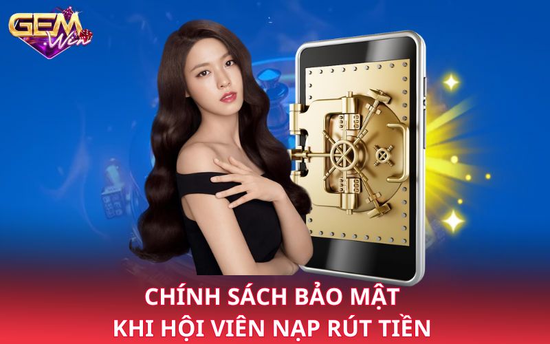 Chính sách bảo mật khi hội viên nạp rút tiền 