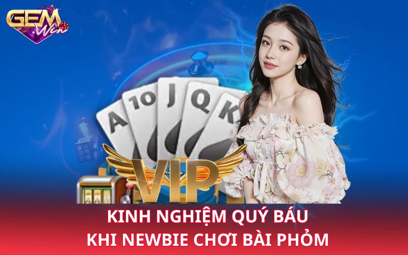 Kinh nghiệm quý báu khi newbie chơi bài phỏm 